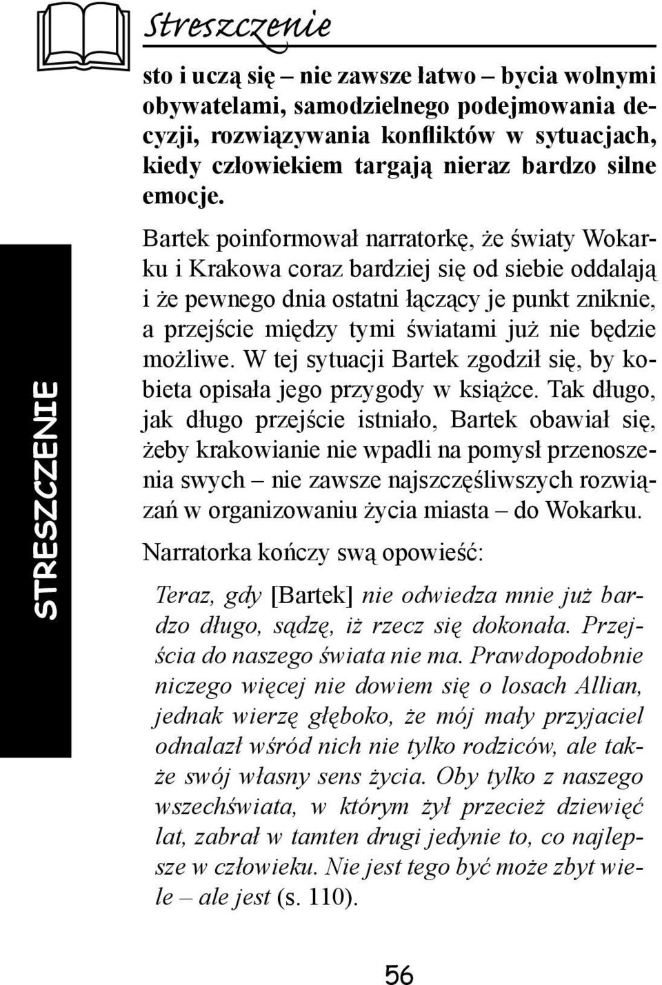 Bartek poinformował narratorkę, że światy Wokarku i Krakowa coraz bardziej się od siebie oddalają i że pewnego dnia ostatni łączący je punkt zniknie, a przejście między tymi światami już nie będzie