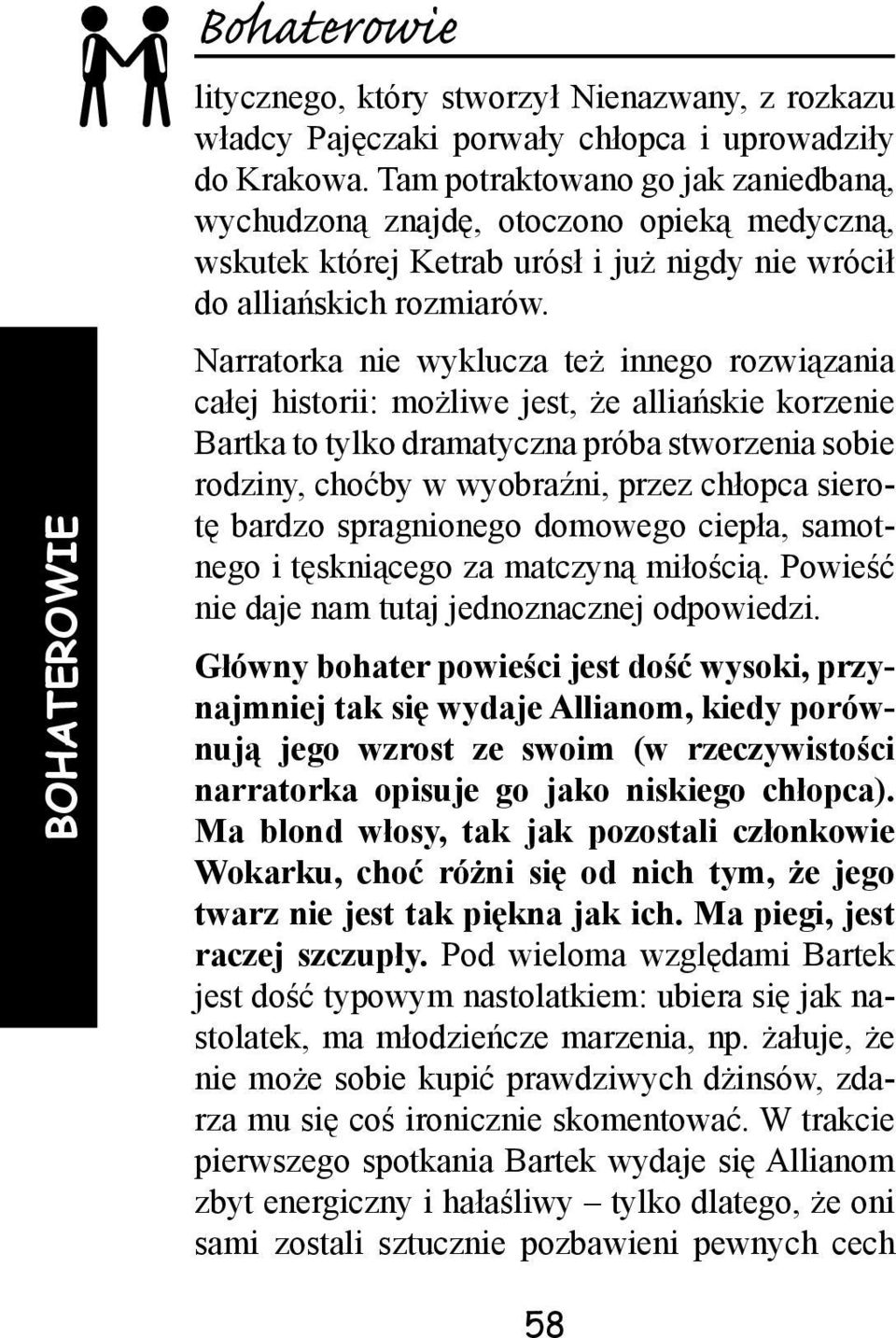 Narratorka nie wyklucza też innego rozwiązania całej historii: możliwe jest, że alliańskie korzenie Bartka to tylko dramatyczna próba stworzenia sobie rodziny, choćby w wyobraźni, przez chłopca