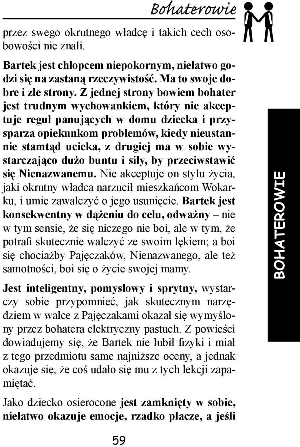 wystarczająco dużo buntu i siły, by przeciwstawić się Nienazwanemu. Nie akceptuje on stylu życia, jaki okrutny władca narzucił mieszkańcom Wokarku, i umie zawalczyć o jego usunięcie.