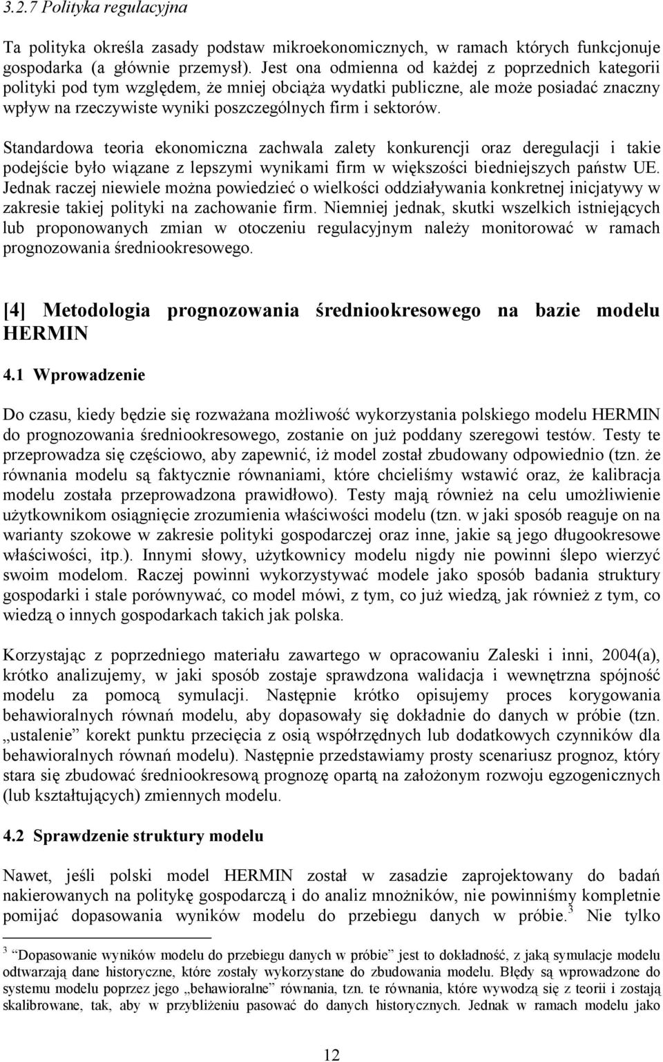 Standardowa teoria ekonomiczna zachwala zalety konkurencji oraz deregulacji i takie podejście było wiązane z lepszymi wynikami firm w większości biedniejszych państw UE.