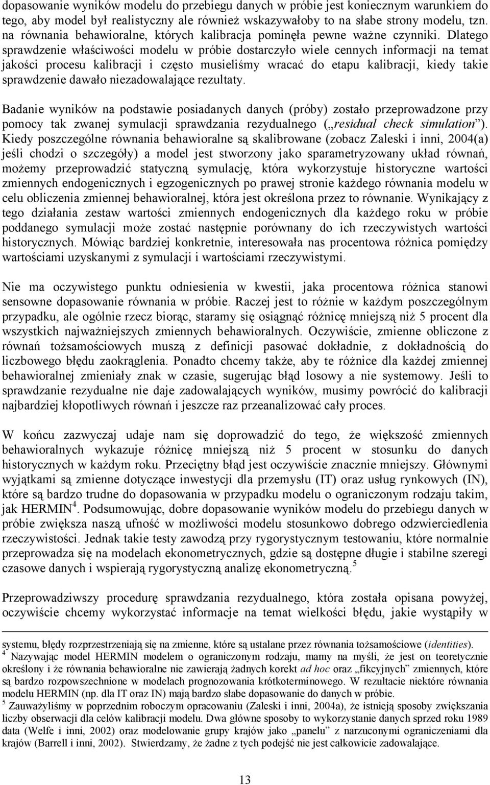 Dlatego sprawdzenie właściwości modelu w próbie dostarczyło wiele cennych informacji na temat jakości procesu kalibracji i często musieliśmy wracać do etapu kalibracji, kiedy takie sprawdzenie dawało