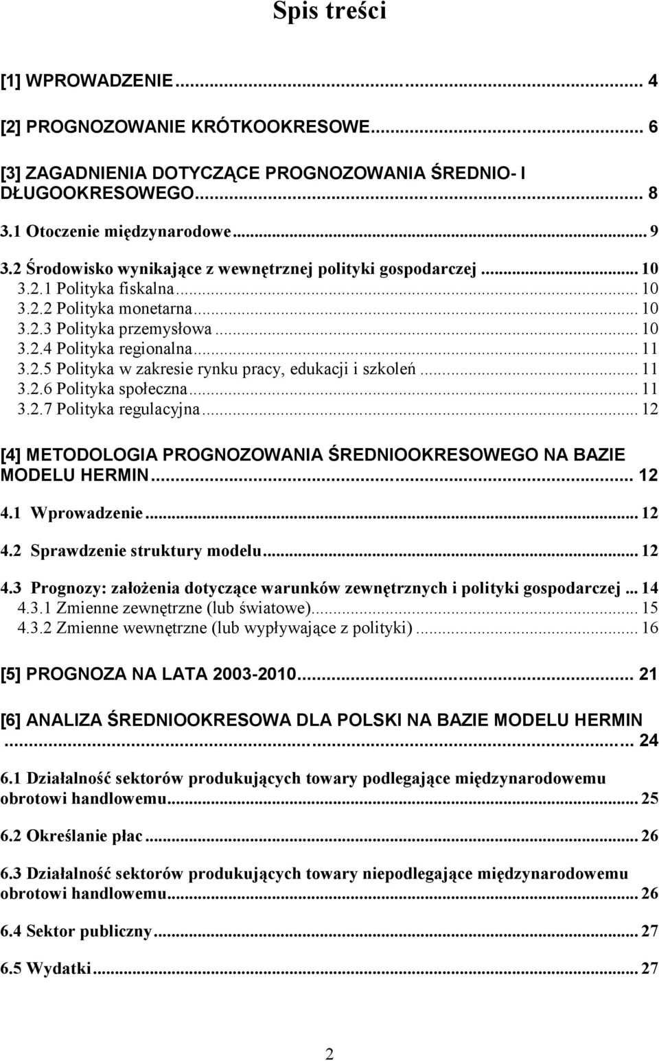 .. 11 3.2.6 Polityka społeczna... 11 3.2.7 Polityka regulacyjna... 12 [4] METODOLOGIA PROGNOZOWANIA ŚREDNIOOKRESOWEGO NA BAZIE MODELU HERMIN... 12 4.1 Wprowadzenie... 12 4.2 Sprawdzenie struktury modelu.