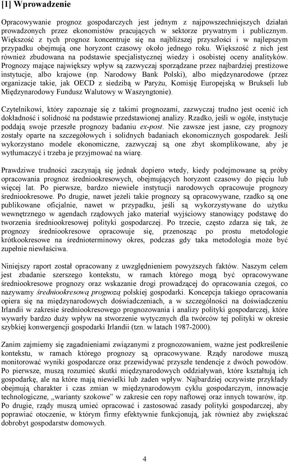 Większość z nich jest również zbudowana na podstawie specjalistycznej wiedzy i osobistej oceny analityków.