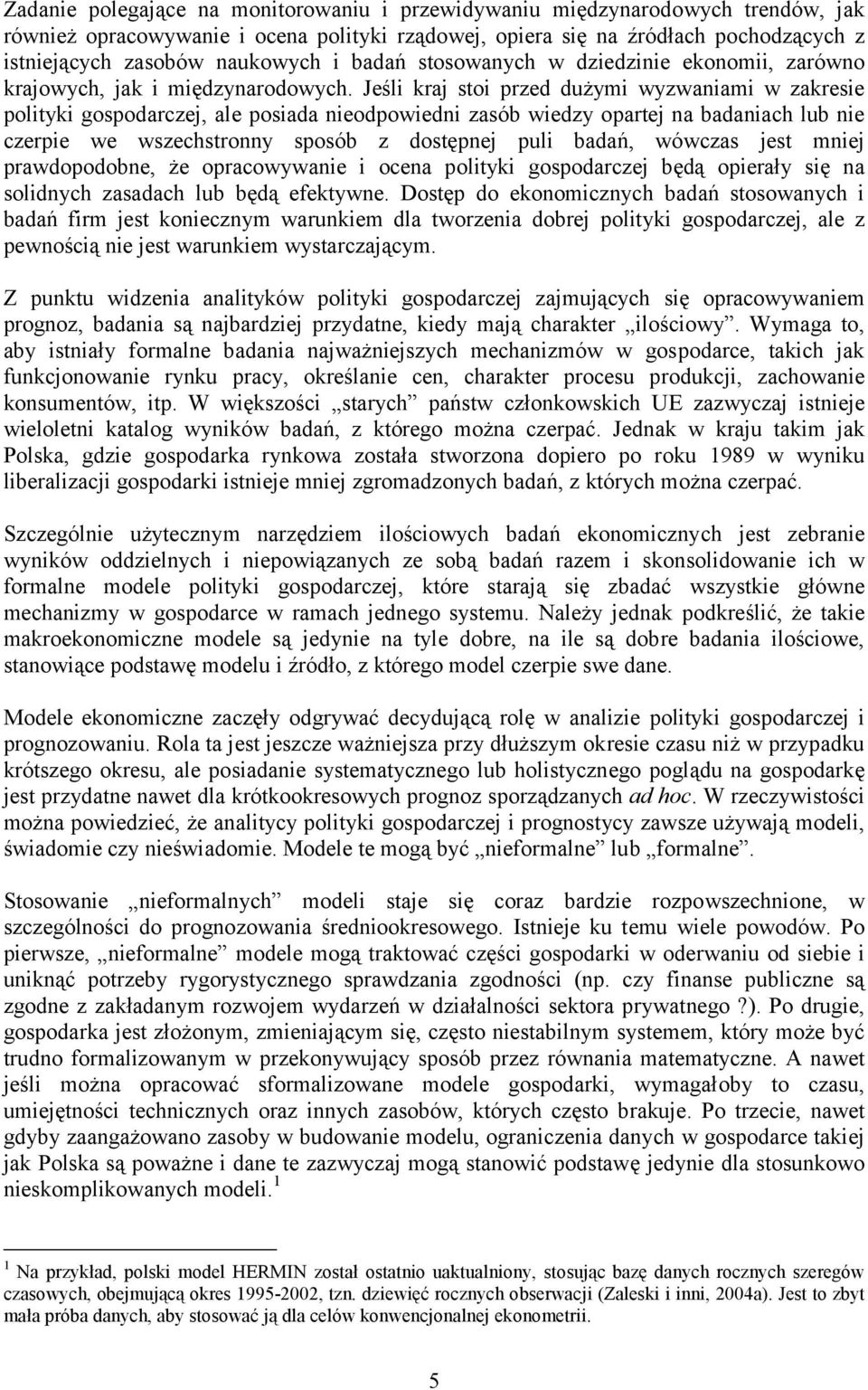 Jeśli kraj stoi przed dużymi wyzwaniami w zakresie polityki gospodarczej, ale posiada nieodpowiedni zasób wiedzy opartej na badaniach lub nie czerpie we wszechstronny sposób z dostępnej puli badań,