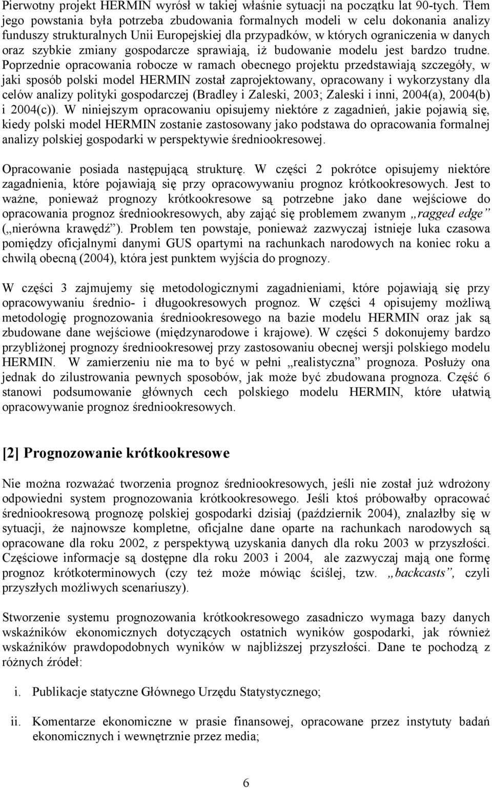 gospodarcze sprawiają, iż budowanie modelu jest bardzo trudne.