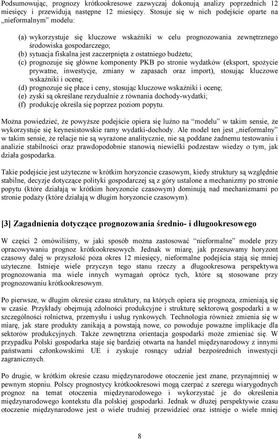 z ostatniego budżetu; (c) prognozuje się główne komponenty PKB po stronie wydatków (eksport, spożycie prywatne, inwestycje, zmiany w zapasach oraz import), stosując kluczowe wskaźniki i ocenę; (d)