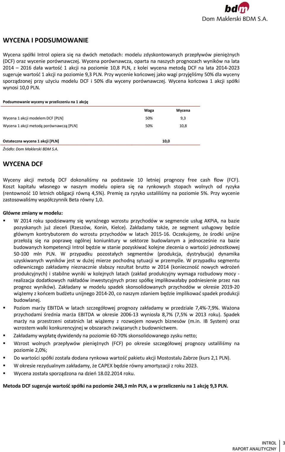 9,3 PLN. Przy wycenie końcowej jako wagi przyjęliśmy 50% dla wyceny sporządzonej przy użyciu modelu DCF i 50% dla wyceny porównawczej. Wycena końcowa 1 akcji spółki wynosi 1 PLN.