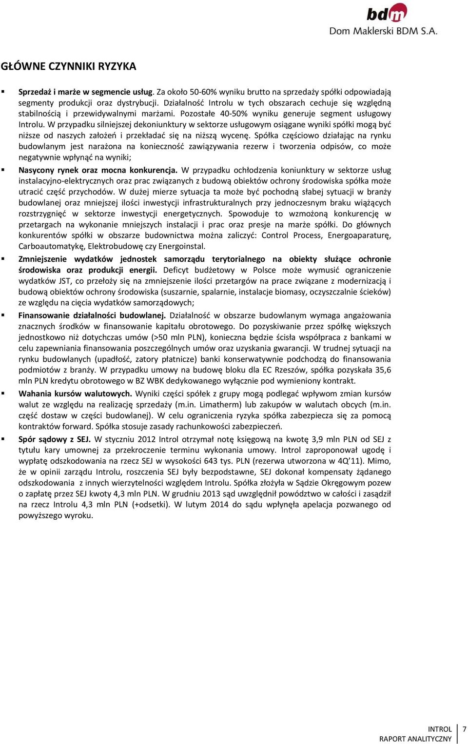 W przypadku silniejszej dekoniunktury w sektorze usługowym osiągane wyniki spółki mogą być niższe od naszych założeń i przekładać się na niższą wycenę.