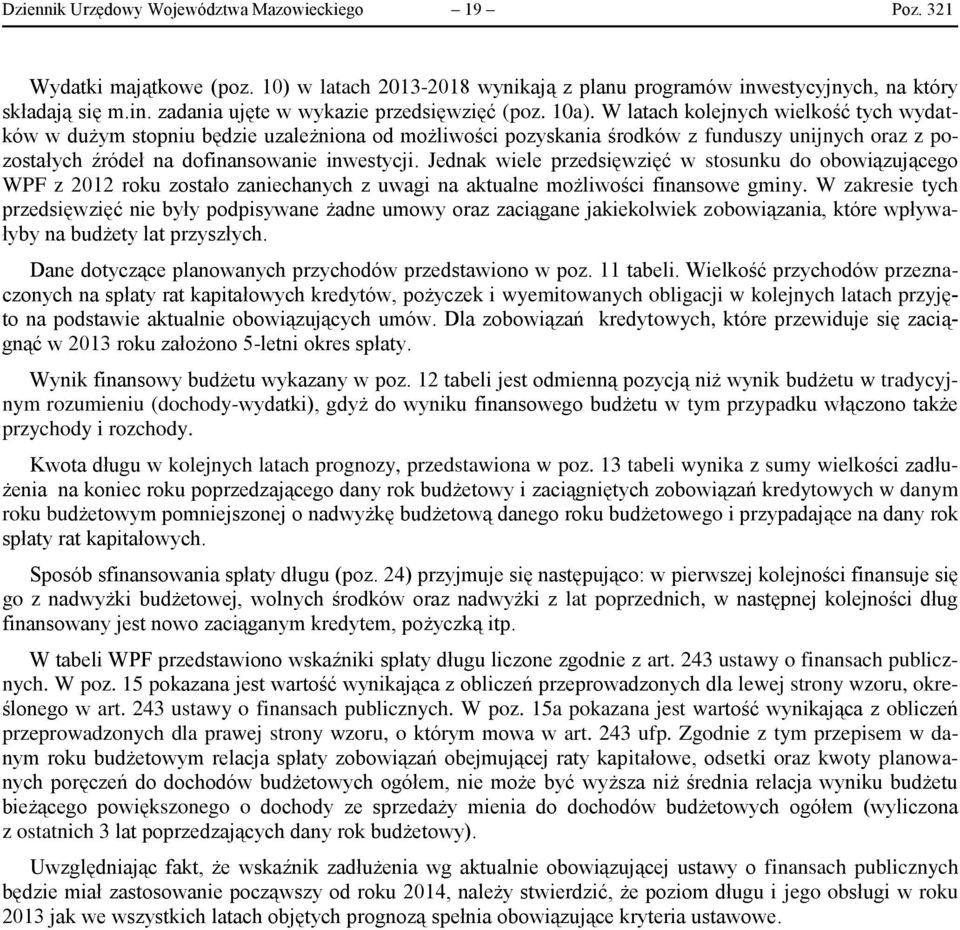 Jednak wiele przedsięwzięć w stosunku do obowiązującego WPF z 2012 roku zostało zaniechanych z uwagi na aktualne możliwości finansowe gminy.