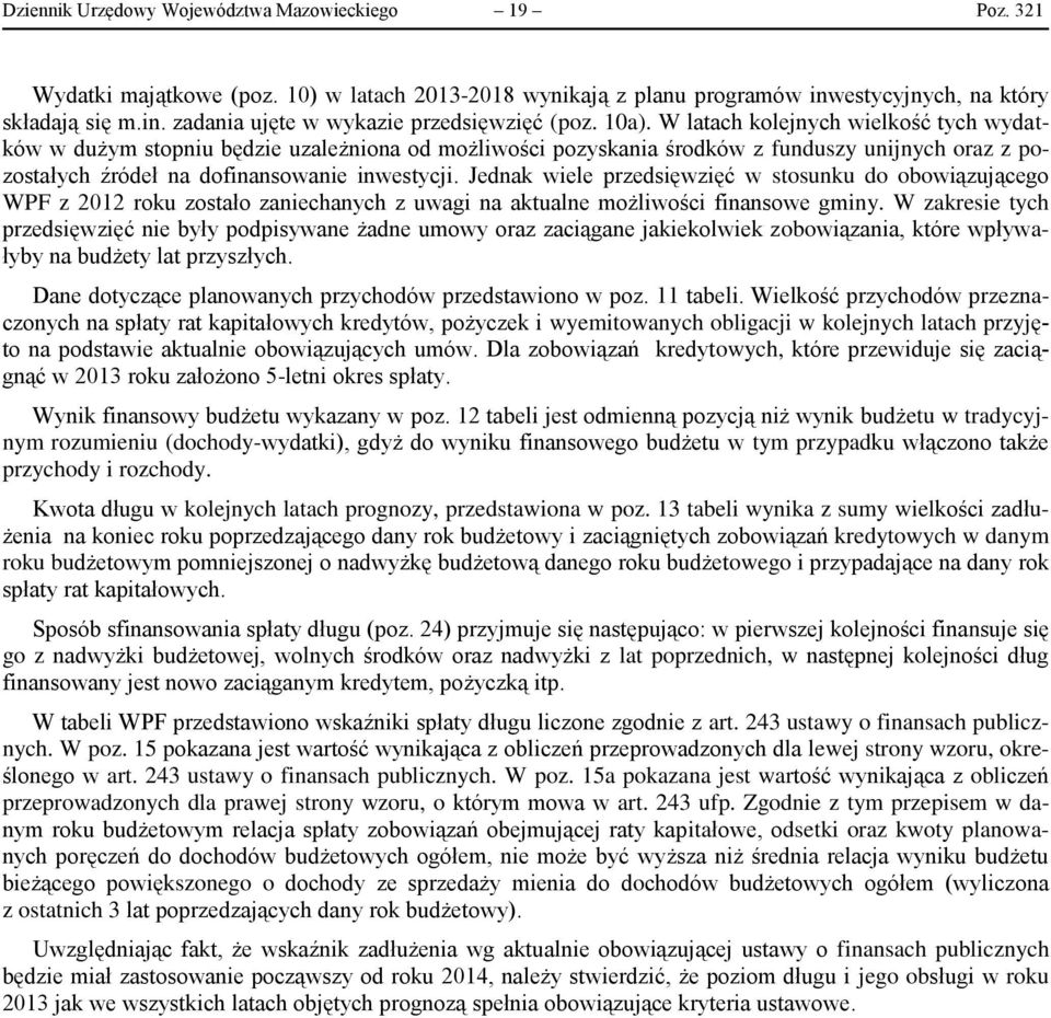 Jednak wiele przedsięwzięć w stosunku do obowiązującego WPF z 2012 roku zostało zaniechanych z uwagi na aktualne możliwości finansowe gminy.