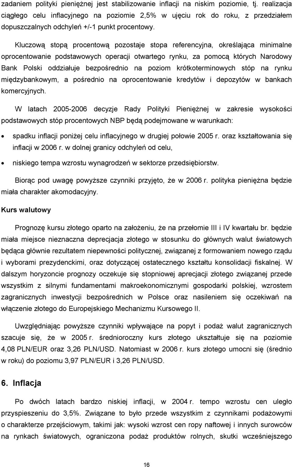 Kluczową stopą procentową pozostaje stopa referencyjna, określająca minimalne oprocentowanie podstawowych operacji otwartego rynku, za pomocą których Narodowy Bank Polski oddziałuje bezpośrednio na