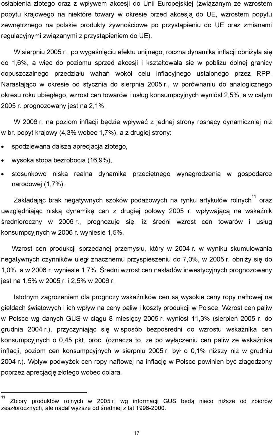 , po wygaśnięciu efektu unijnego, roczna dynamika inflacji obniżyła się do 1,6%, a więc do poziomu sprzed akcesji i kształtowała się w pobliżu dolnej granicy dopuszczalnego przedziału wahań wokół