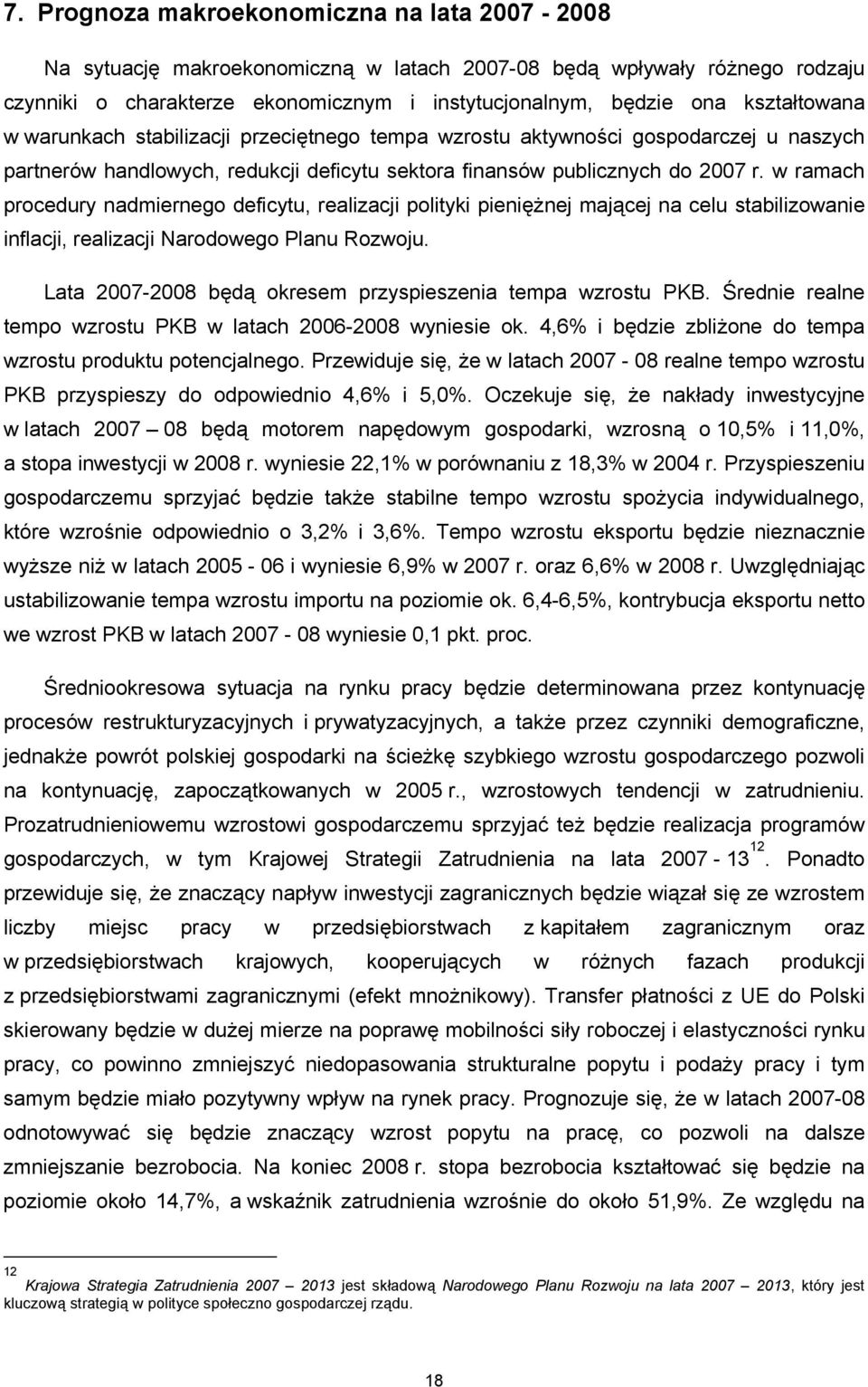 w ramach procedury nadmiernego deficytu, realizacji polityki pieniężnej mającej na celu stabilizowanie inflacji, realizacji Narodowego Planu Rozwoju.
