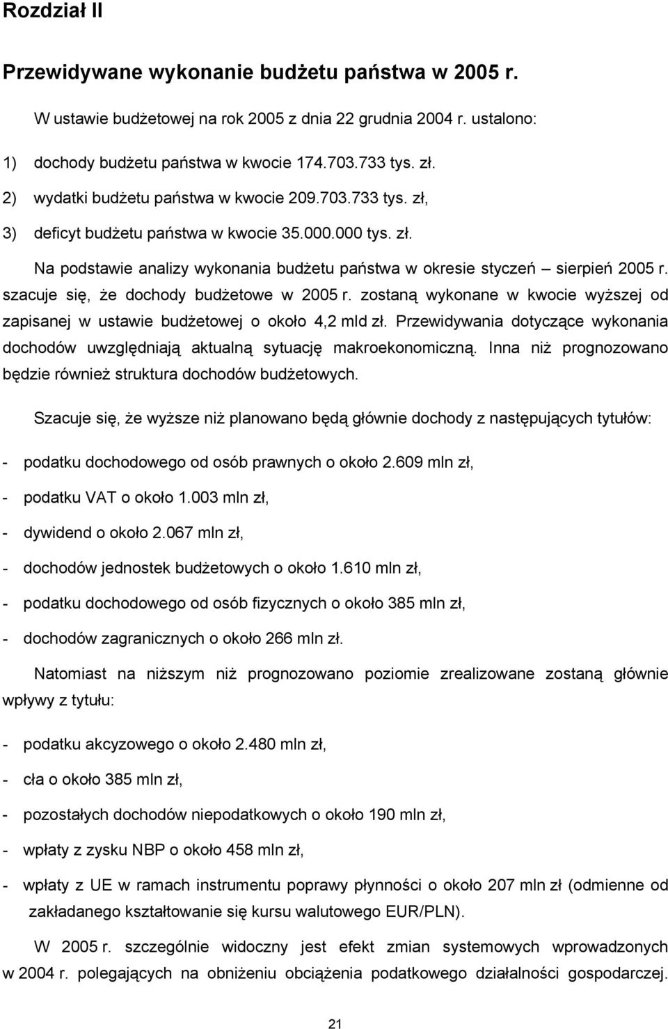 szacuje się, że dochody budżetowe w 2005 r. zostaną wykonane w kwocie wyższej od zapisanej w ustawie budżetowej o około 4,2 mld zł.