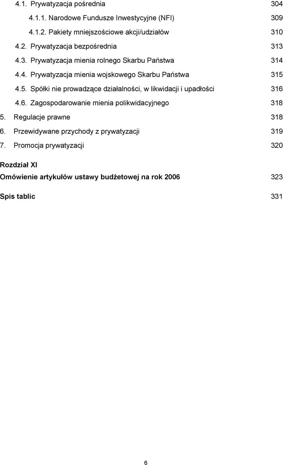 4.5. Spółki nie prowadzące działalności, w likwidacji i upadłości 316 4.6. Zagospodarowanie mienia polikwidacyjnego 318 5.