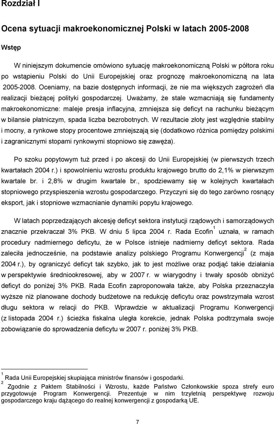Uważamy, że stale wzmacniają się fundamenty makroekonomiczne: maleje presja inflacyjna, zmniejsza się deficyt na rachunku bieżącym w bilansie płatniczym, spada liczba bezrobotnych.