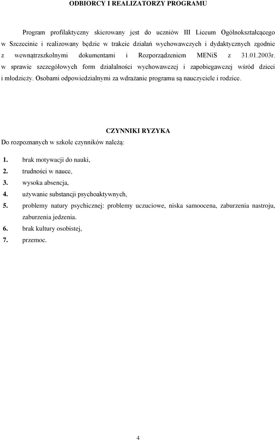 Osobami odpowiedzialnymi za wdrażanie programu są nauczyciele i rodzice. CZYNNIKI RYZYKA Do rozpoznanych w szkole czynników należą: 1. brak motywacji do nauki, 2. trudności w nauce, 3.