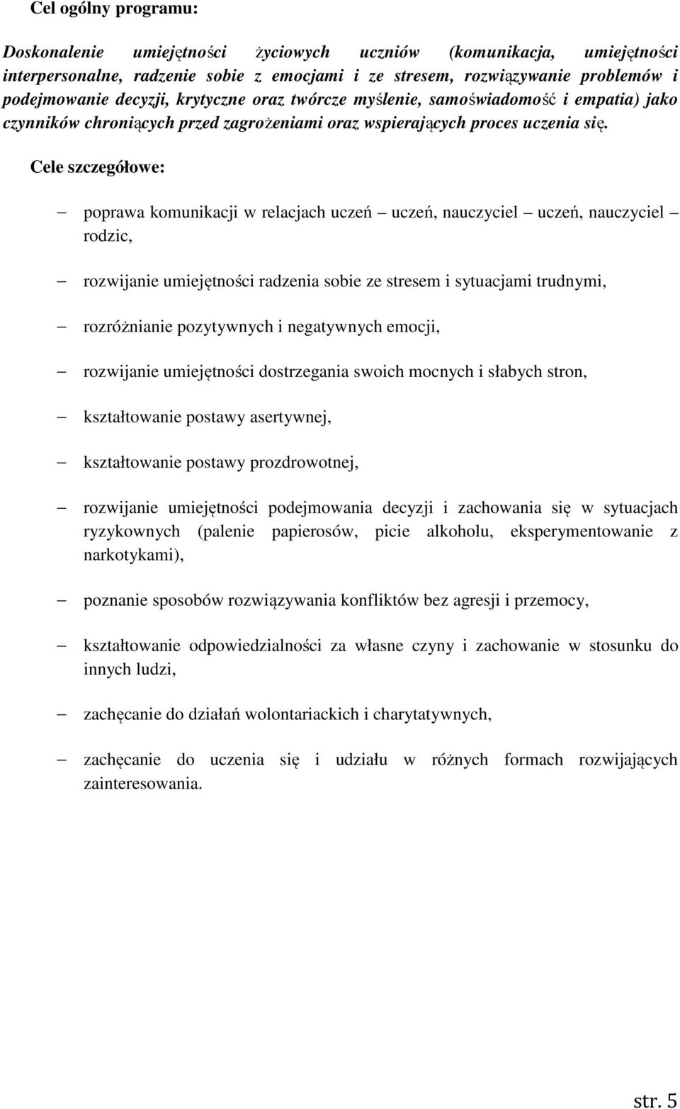 Cele szczegółowe: poprawa komunikacji w relacjach uczeń uczeń, nauczyciel uczeń, nauczyciel rodzic, rozwijanie umiejętności radzenia sobie ze stresem i sytuacjami trudnymi, rozróżnianie pozytywnych i