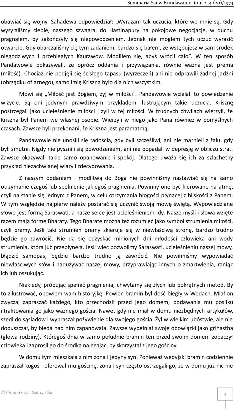 Gdy obarczaliśmy cię tym zadaniem, bardzo się bałem, że wstępujesz w sam środek niegodziwych i przebiegłych Kaurawów. Modliłem się, abyś wrócił cało.