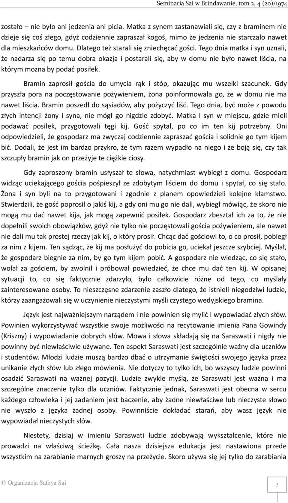 Dlatego też starali się zniechęcać gości. Tego dnia matka i syn uznali, że nadarza się po temu dobra okazja i postarali się, aby w domu nie było nawet liścia, na którym można by podać posiłek.