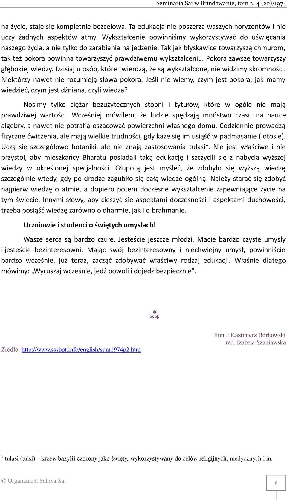 Tak jak błyskawice towarzyszą chmurom, tak też pokora powinna towarzyszyć prawdziwemu wykształceniu. Pokora zawsze towarzyszy głębokiej wiedzy.