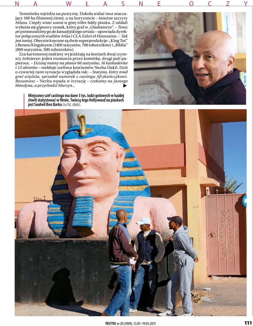 Obecnie kręcone są dwie superprodukcje: King Tut z Benem Kingsleyem (1400 statystów, 700 robotników) i Biblia (800 statystów, 500 robotników).