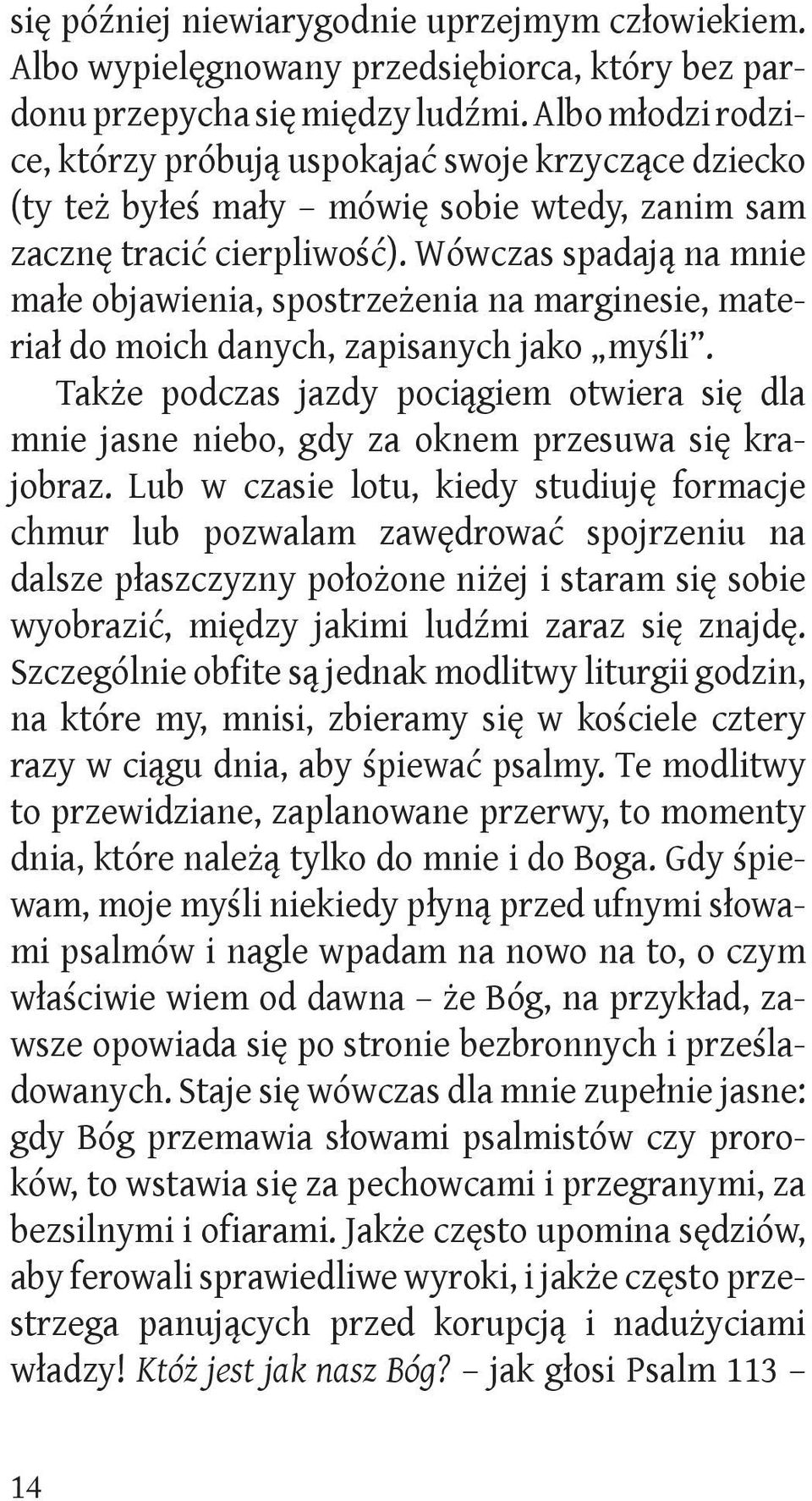 Wówczas spadają na mnie małe objawienia, spostrzeżenia na marginesie, materiał do moich danych, zapisanych jako myśli.