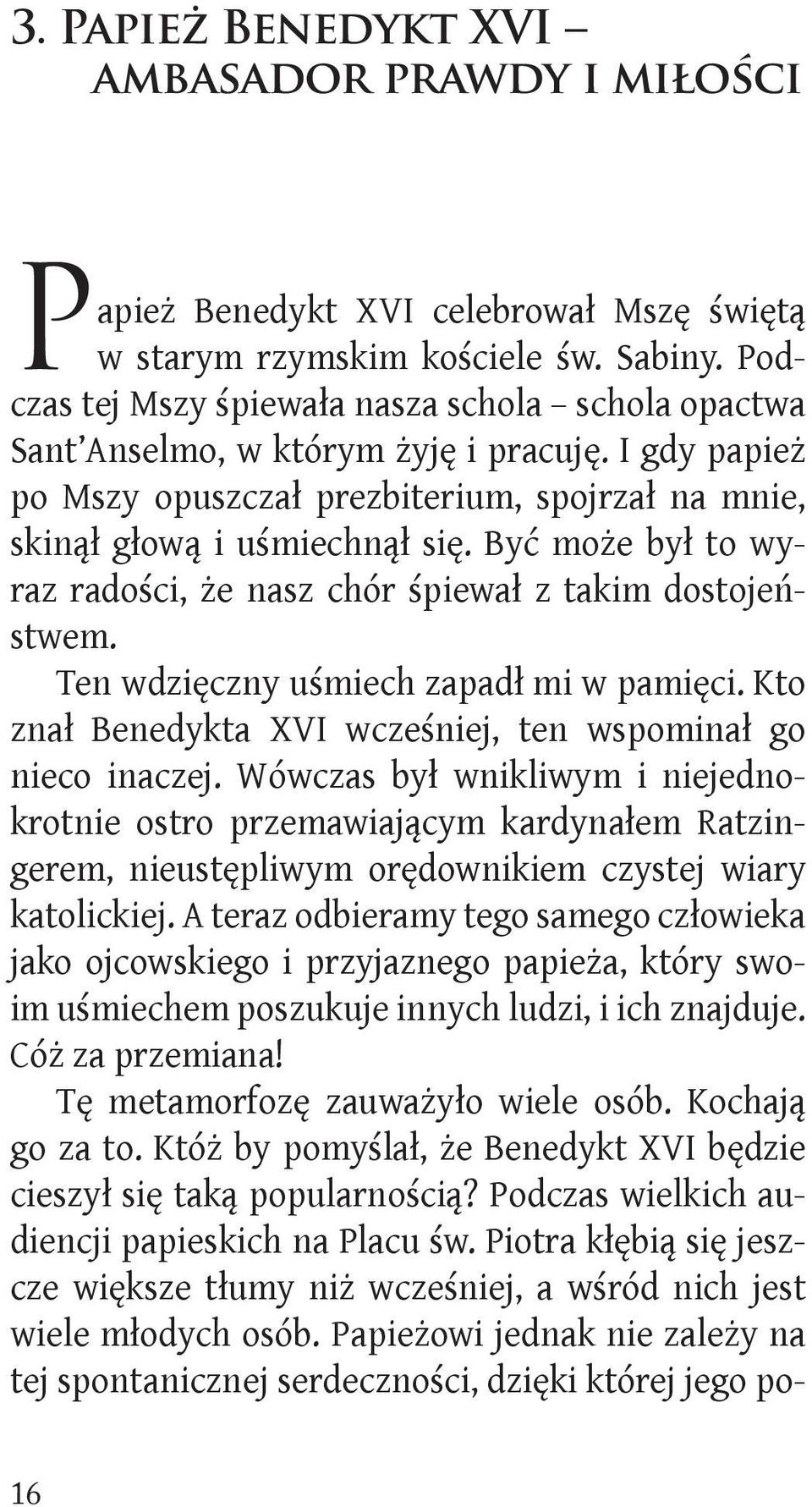 Być może był to wyraz radości, że nasz chór śpiewał z takim dostojeństwem. Ten wdzięczny uśmiech zapadł mi w pamięci. Kto znał Benedykta XVI wcześniej, ten wspominał go nieco inaczej.