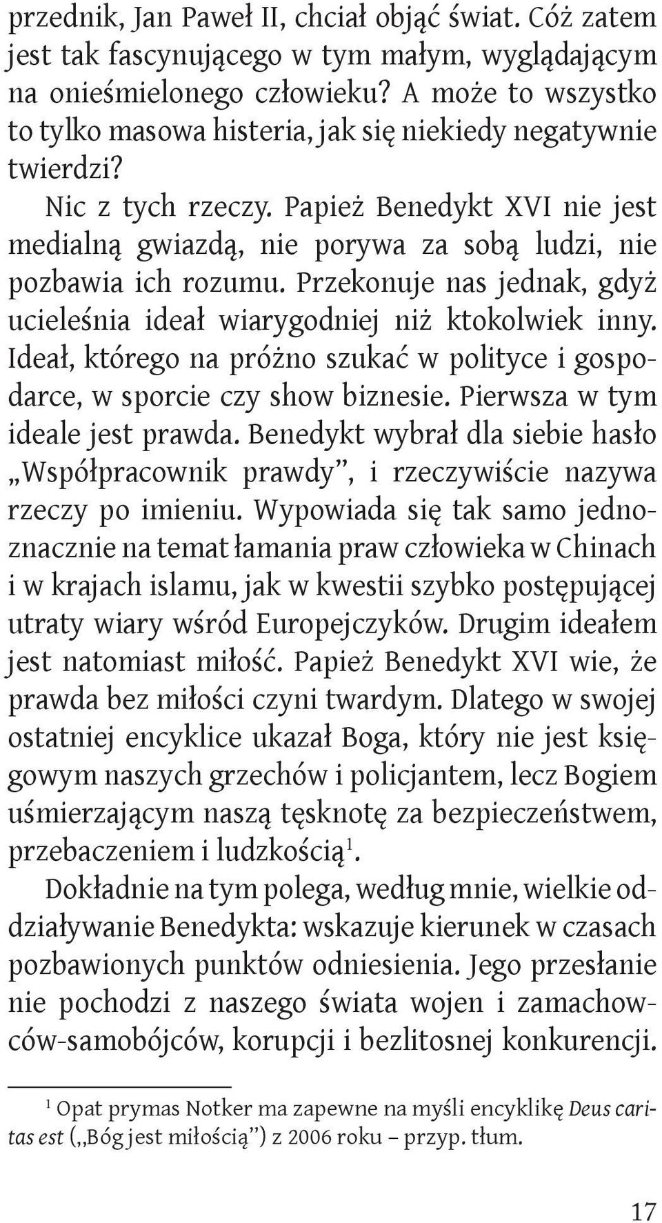 Przekonuje nas jednak, gdyż ucieleśnia ideał wiarygodniej niż ktokolwiek inny. Ideał, którego na próżno szukać w polityce i gospodarce, w sporcie czy show biznesie. Pierwsza w tym ideale jest prawda.