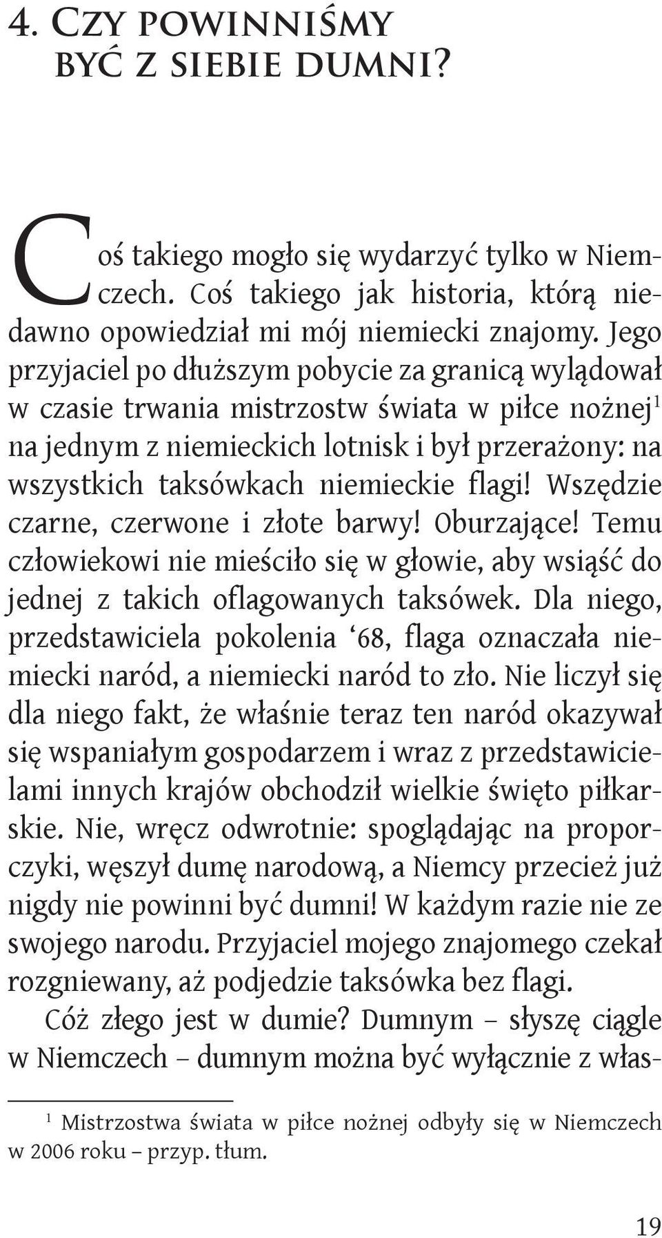 Wszędzie czarne, czerwone i złote barwy! Oburzające! Temu człowiekowi nie mieściło się w głowie, aby wsiąść do jednej z takich oflagowanych taksówek.