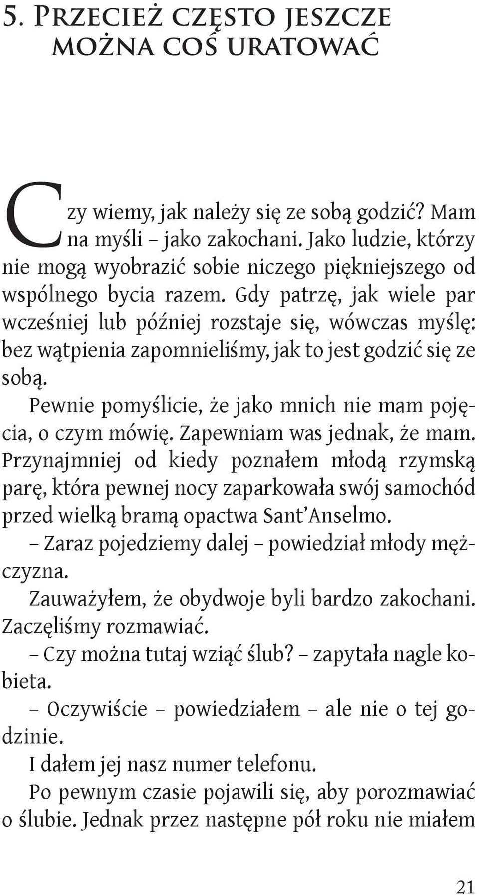 Gdy patrzę, jak wiele par wcześniej lub później rozstaje się, wówczas myślę: bez wątpienia zapomnieliśmy, jak to jest godzić się ze sobą.
