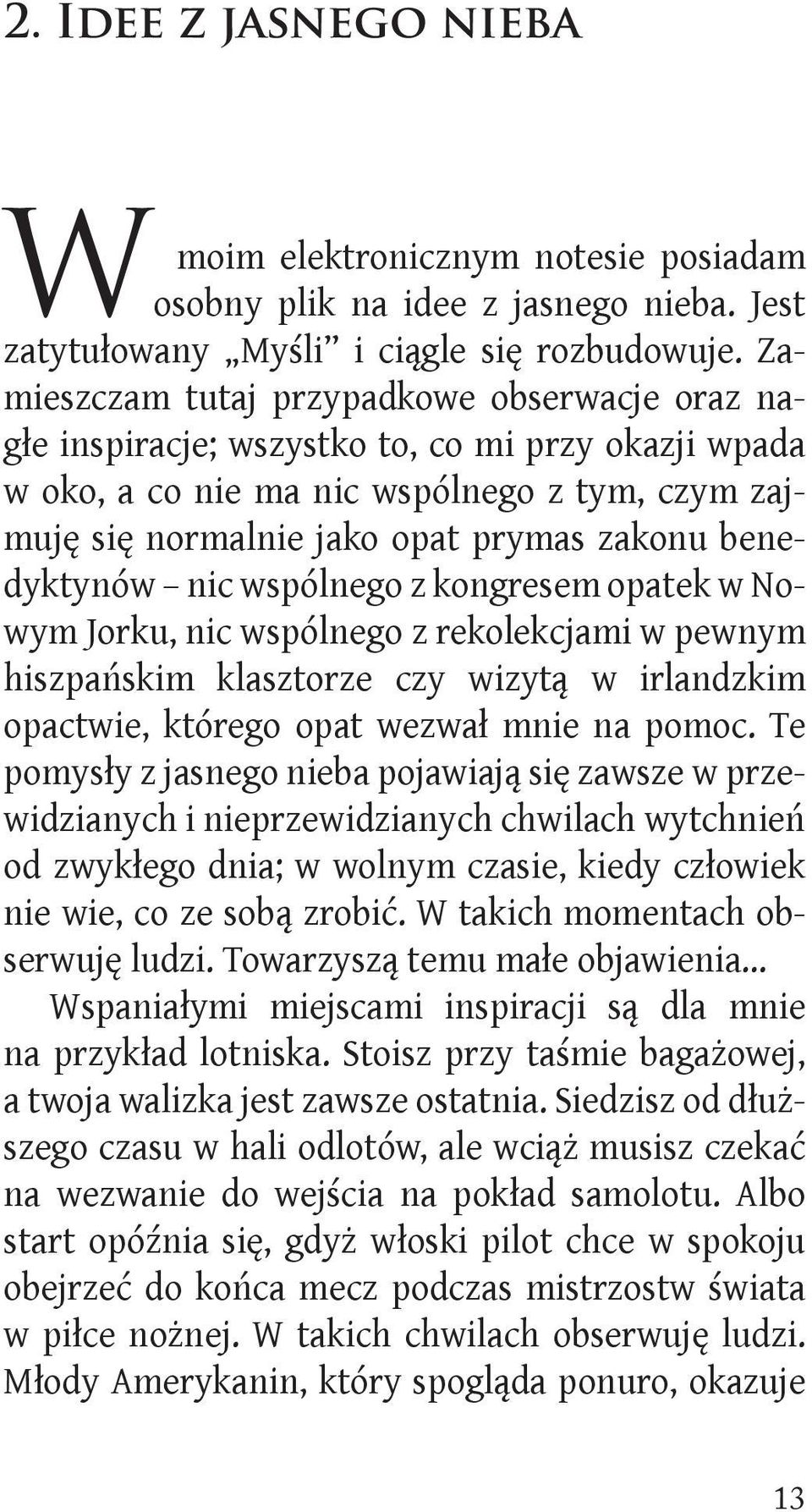 benedyktynów nic wspólnego z kongresem opatek w Nowym Jorku, nic wspólnego z rekolekcjami w pewnym hiszpańskim klasztorze czy wizytą w irlandzkim opactwie, którego opat wezwał mnie na pomoc.