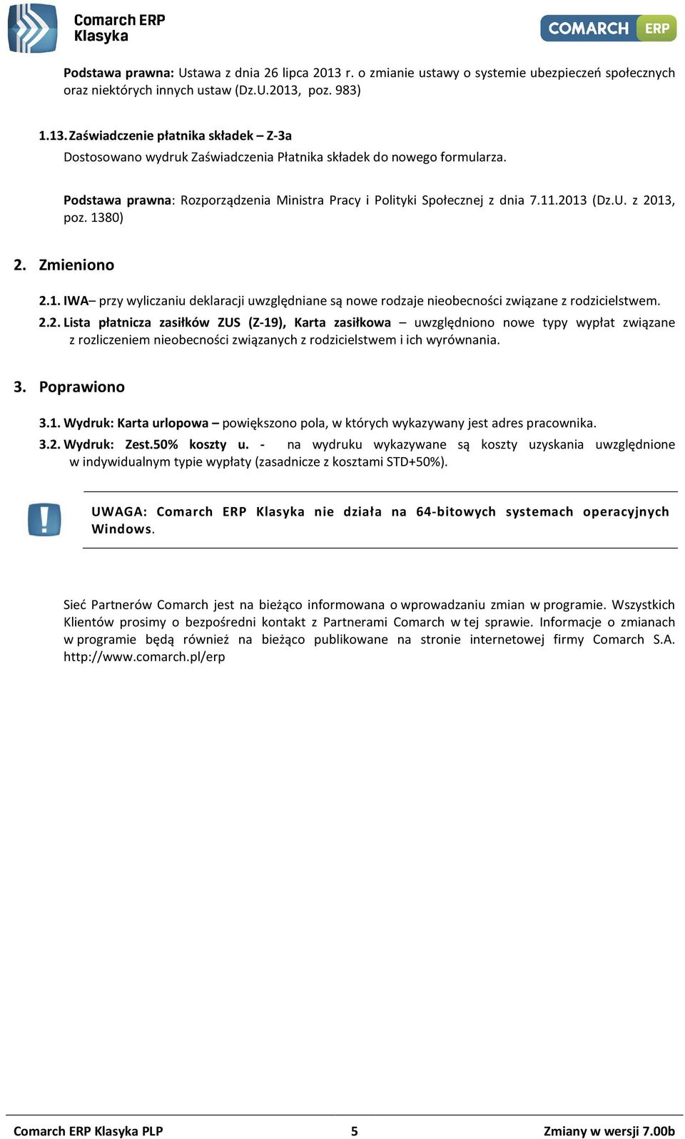 2.2. Lista płatnicza zasiłków ZUS (Z-19), Karta zasiłkowa uwzględniono nowe typy wypłat związane z rozliczeniem nieobecności związanych z rodzicielstwem i ich wyrównania. 3. Poprawiono 3.1. Wydruk: Karta urlopowa powiększono pola, w których wykazywany jest adres pracownika.