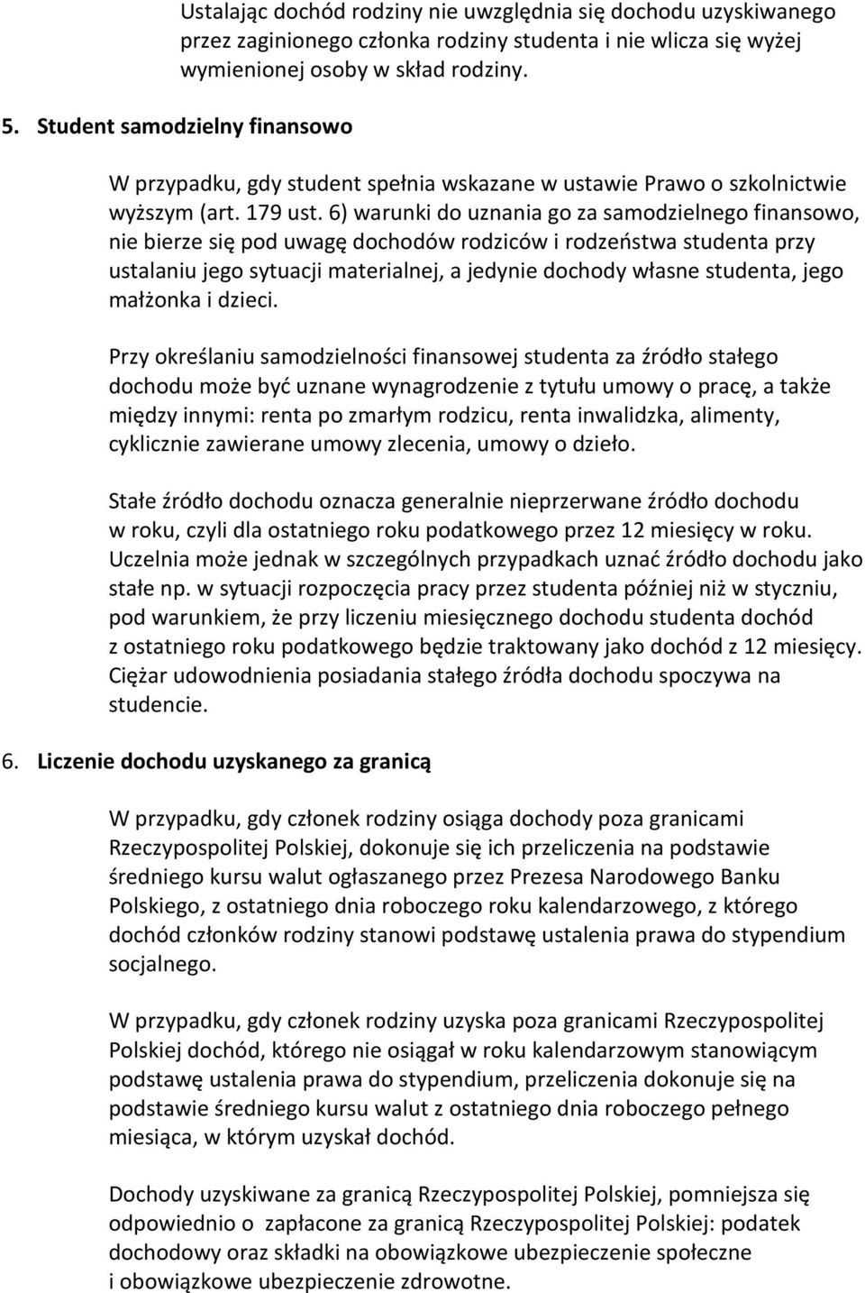 6) warunki d uznania g za samdzielneg finansw, nie bierze się pd uwagę dchdów rdziców i rdzeństwa studenta przy ustalaniu jeg sytuacji materialnej, a jedynie dchdy własne studenta, jeg małżnka i