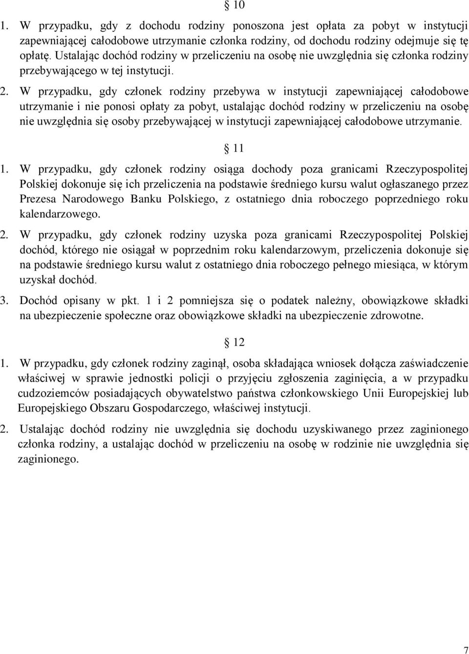 W przypadku, gdy członek rodziny przebywa w instytucji zapewniającej całodobowe utrzymanie i nie ponosi opłaty za pobyt, ustalając dochód rodziny w przeliczeniu na osobę nie uwzględnia się osoby