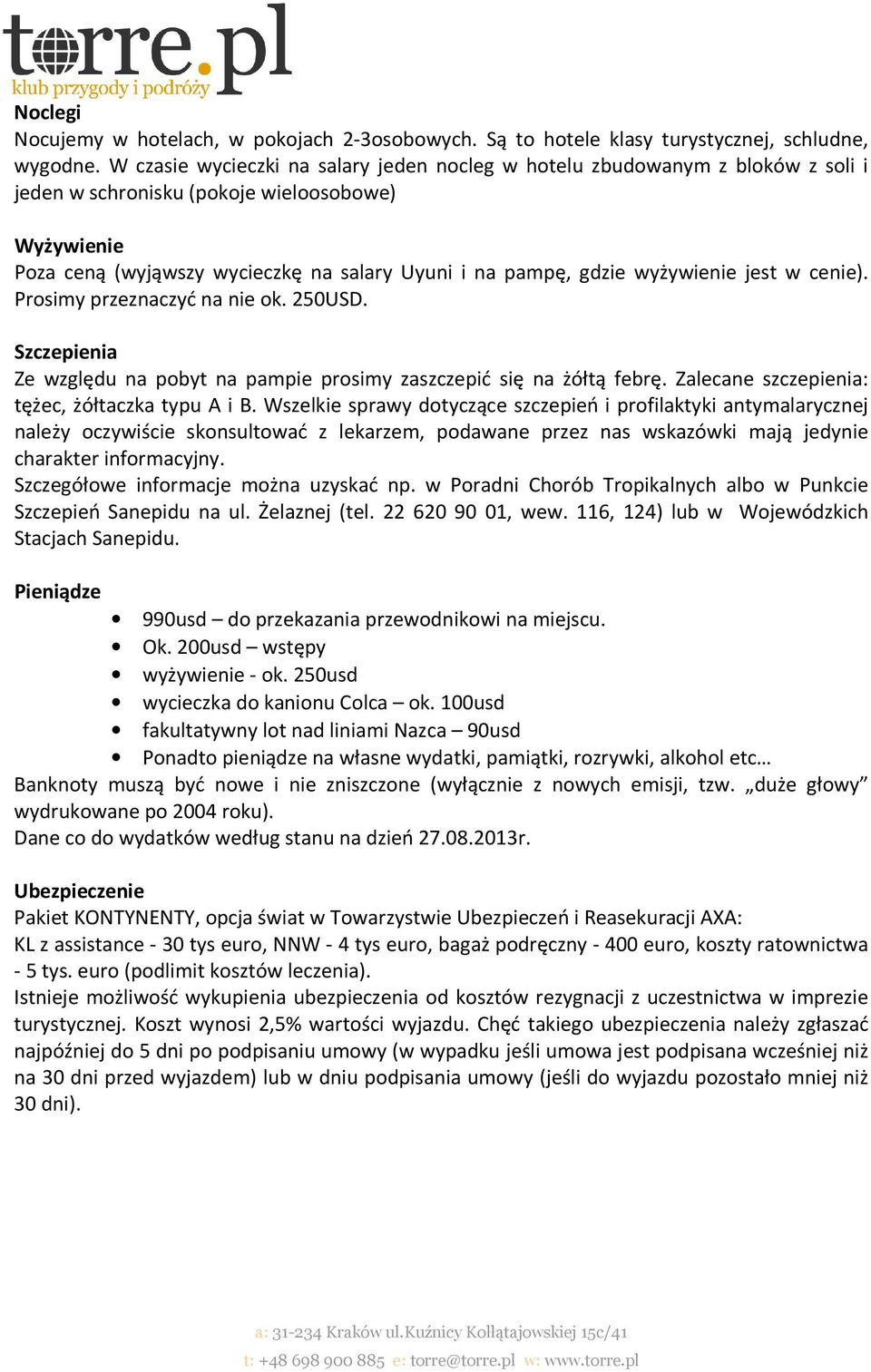wyżywienie jest w cenie). Prosimy przeznaczyć na nie ok. 250USD. Szczepienia Ze względu na pobyt na pampie prosimy zaszczepić się na żółtą febrę. Zalecane szczepienia: tężec, żółtaczka typu A i B.