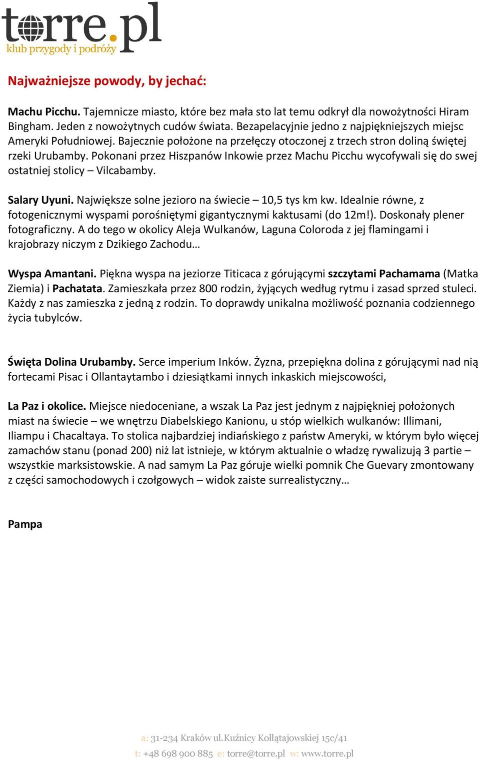 Pokonani przez Hiszpanów Inkowie przez Machu Picchu wycofywali się do swej ostatniej stolicy Vilcabamby. Salary Uyuni. Największe solne jezioro na świecie 10,5 tys km kw.