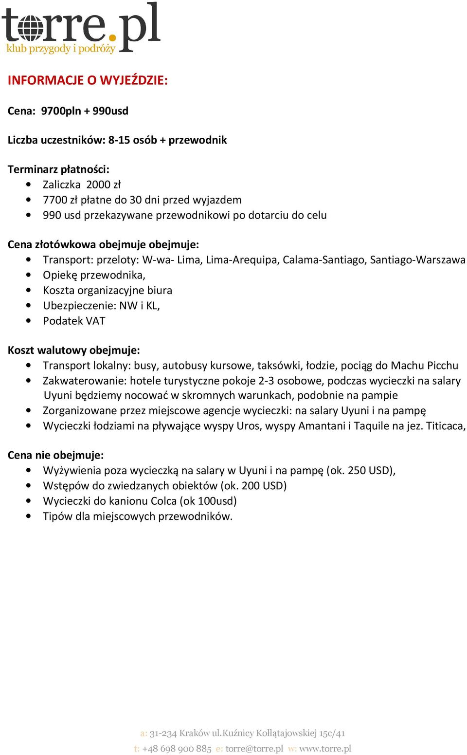Ubezpieczenie: NW i KL, Podatek VAT Koszt walutowy obejmuje: Transport lokalny: busy, autobusy kursowe, taksówki, łodzie, pociąg do Machu Picchu Zakwaterowanie: hotele turystyczne pokoje 2-3 osobowe,