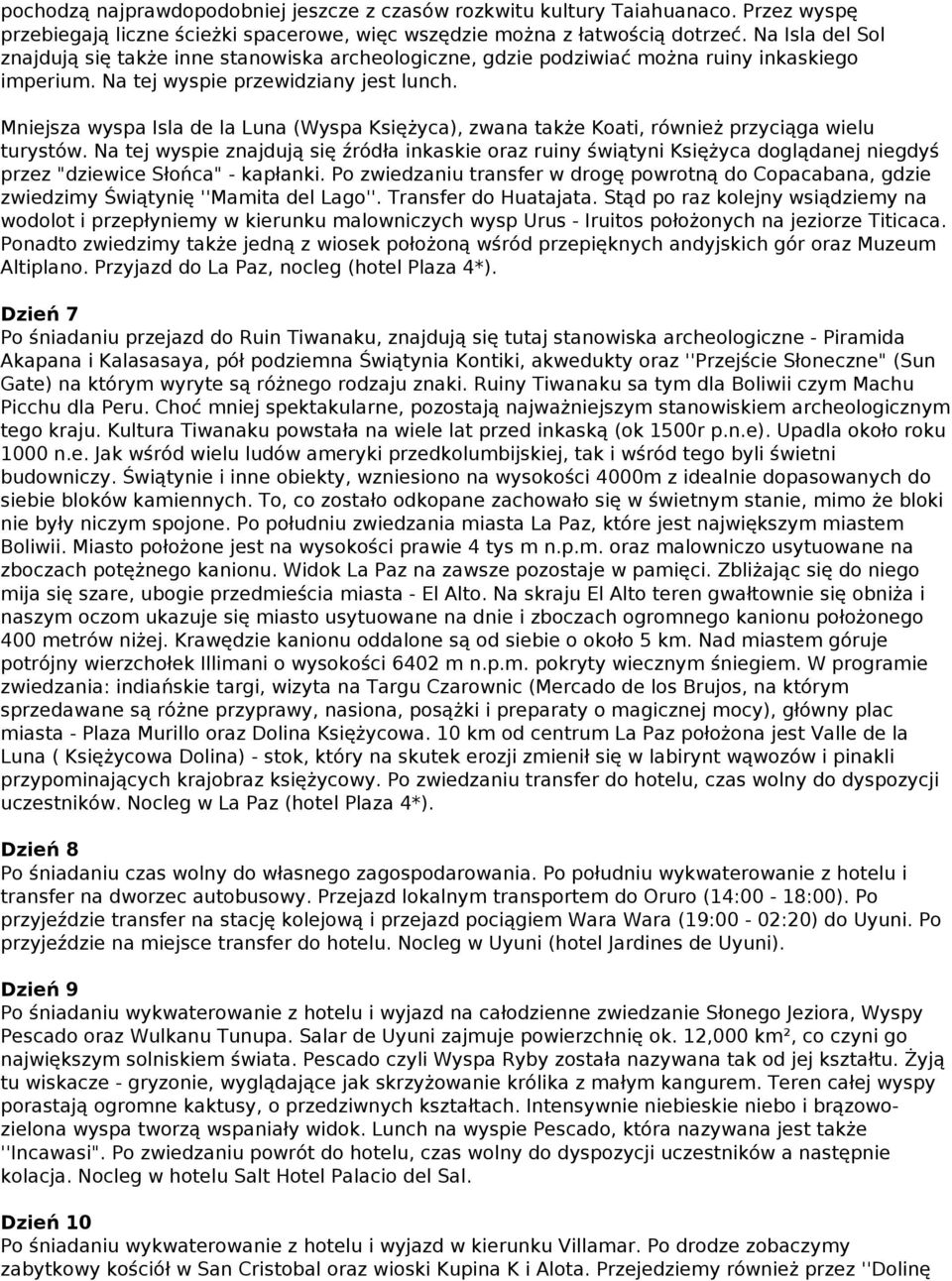 Mniejsza wyspa Isla de la Luna (Wyspa Księżyca), zwana także Koati, również przyciąga wielu turystów.