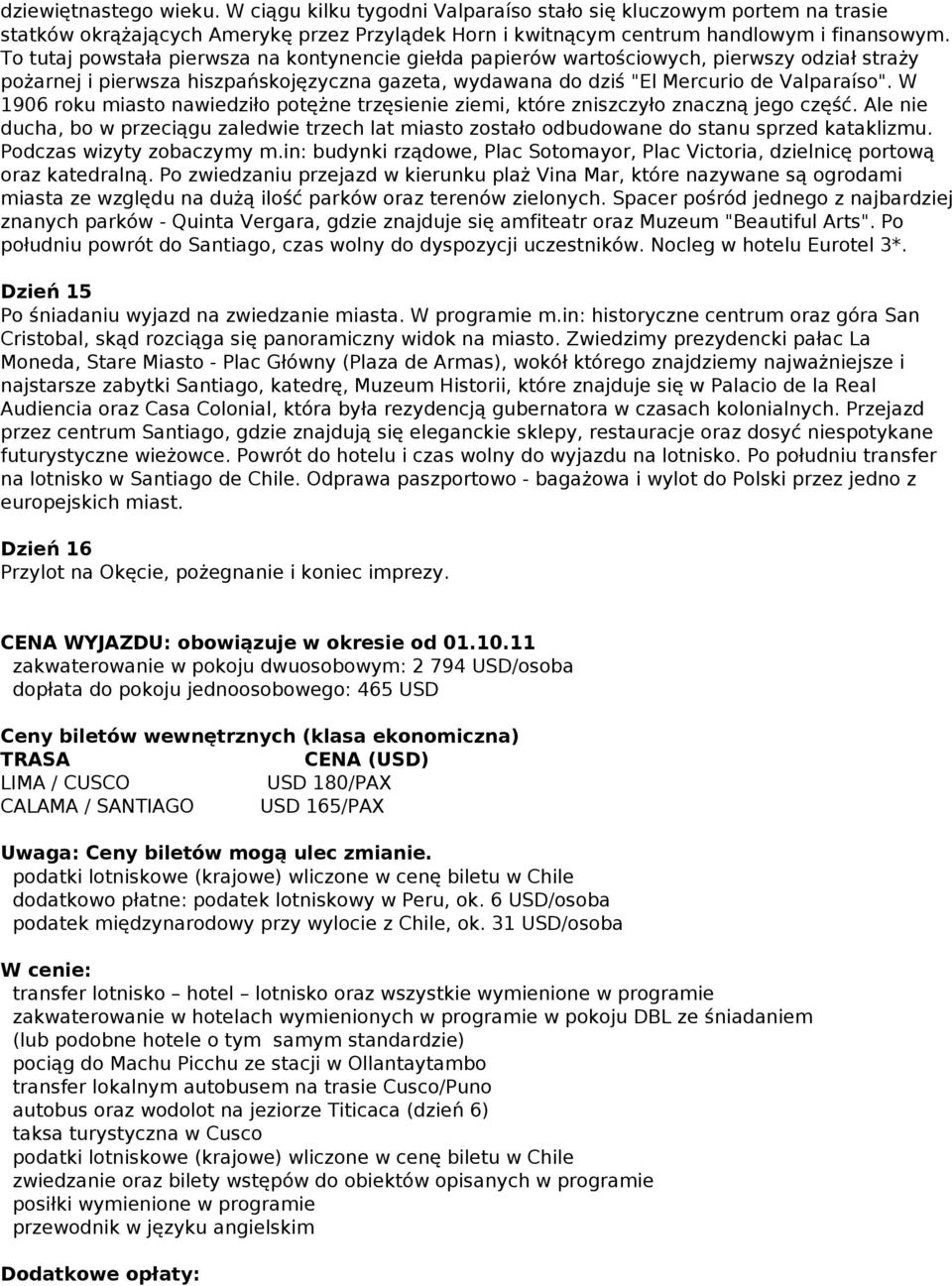 W 1906 roku miasto nawiedziło potężne trzęsienie ziemi, które zniszczyło znaczną jego część. Ale nie ducha, bo w przeciągu zaledwie trzech lat miasto zostało odbudowane do stanu sprzed kataklizmu.