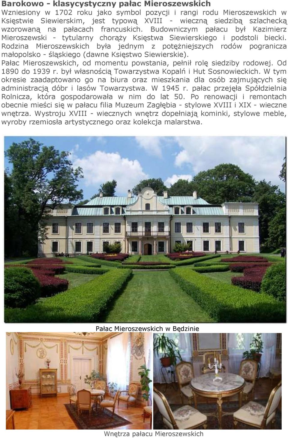 Rodzina Mieroszewskich była jednym z potężniejszych rodów pogranicza małopolsko - śląskiego (dawne Księstwo Siewierskie). Pałac Mieroszewskich, od momentu powstania, pełnił rolę siedziby rodowej.