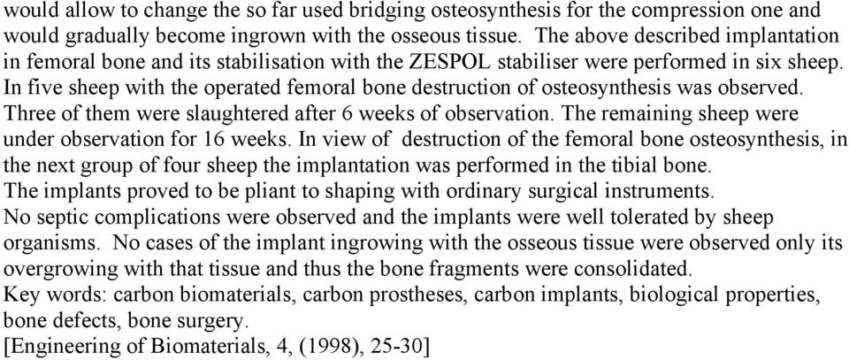 In five sheep with the operated femoral bone destruction of osteosynthesis was observed. Three of them were slaughtered after 6 weeks of observation.
