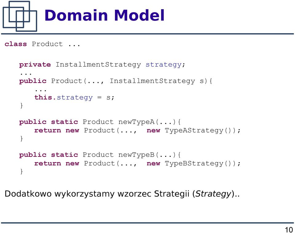 ..){ return new Product(..., new TypeAStrategy()); public static Product newtypeb(.