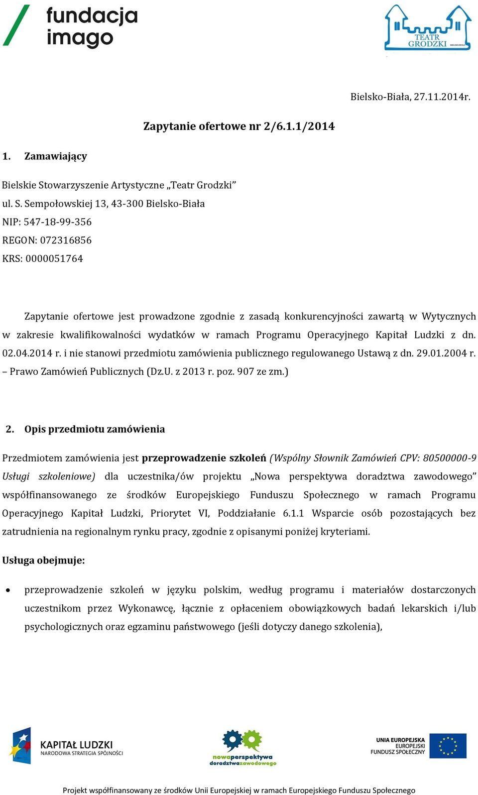 Sempłwskiej 13, 43-300 Bielsk-Biała NIP: 547-18-99-356 REGON: 072316856 KRS: 0000051764 Zapytanie fertwe jest prwadzne zgdnie z zasadą knkurencyjnści zawartą w Wytycznych w zakresie kwalifikwalnści