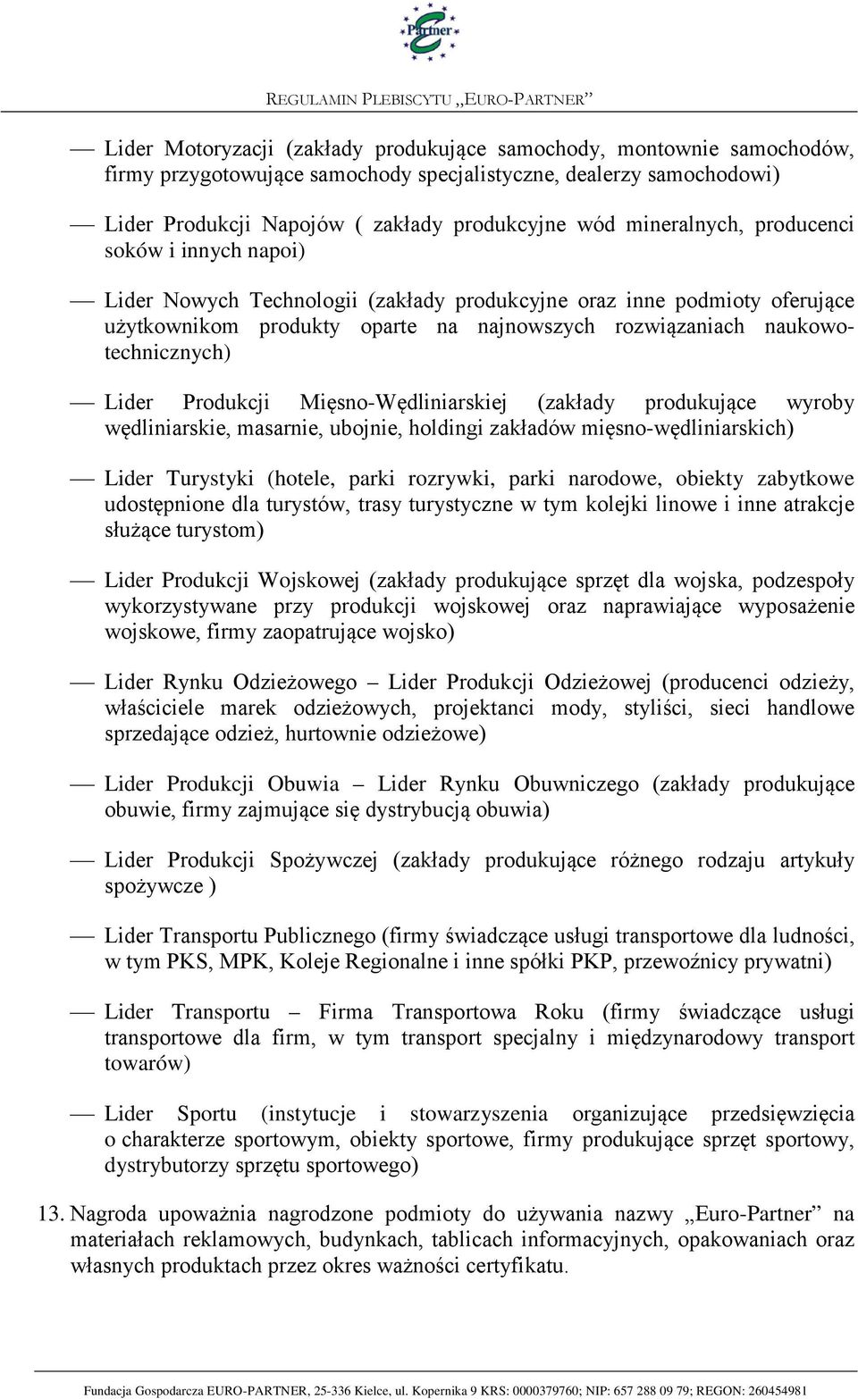 rozwiązaniach naukowotechnicznych) Lider Produkcji Mięsno-Wędliniarskiej (zakłady produkujące wyroby wędliniarskie, masarnie, ubojnie, holdingi zakładów mięsno-wędliniarskich) Lider Turystyki