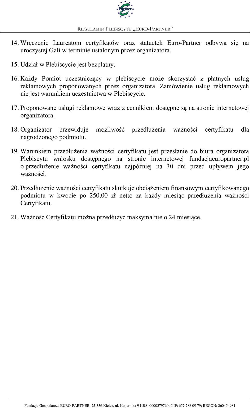 Zamówienie usług reklamowych nie jest warunkiem uczestnictwa w Plebiscycie. 17. Proponowane usługi reklamowe wraz z cennikiem dostępne są na stronie internetowej organizatora. 18.