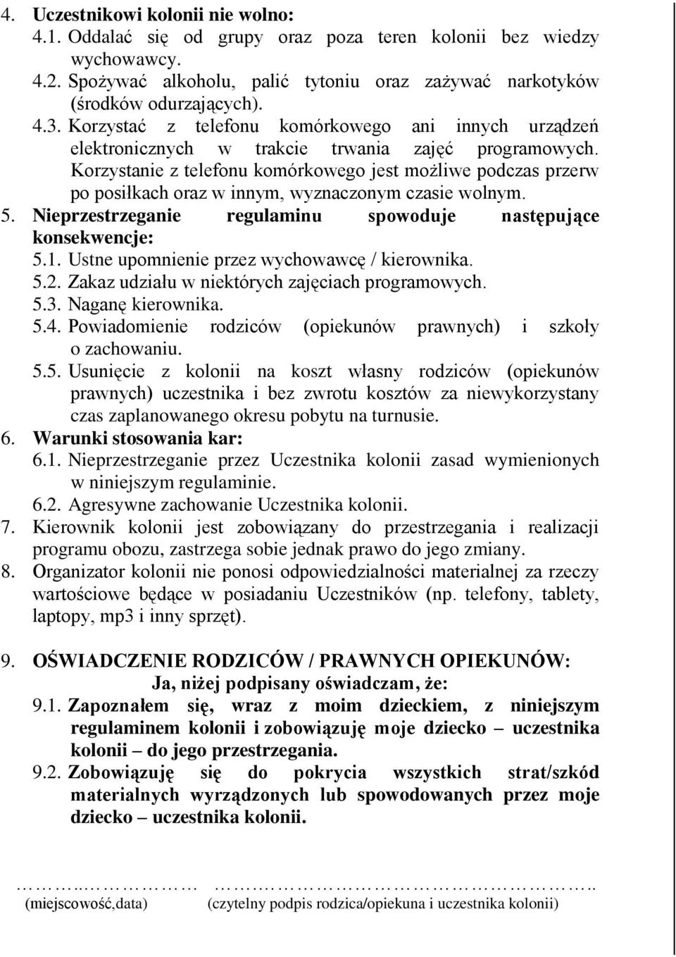 Korzystanie z telefonu komórkowego jest możliwe podczas przerw po posiłkach oraz w innym, wyznaczonym czasie wolnym. 5. Nieprzestrzeganie regulaminu spowoduje następujące konsekwencje: 5.1.