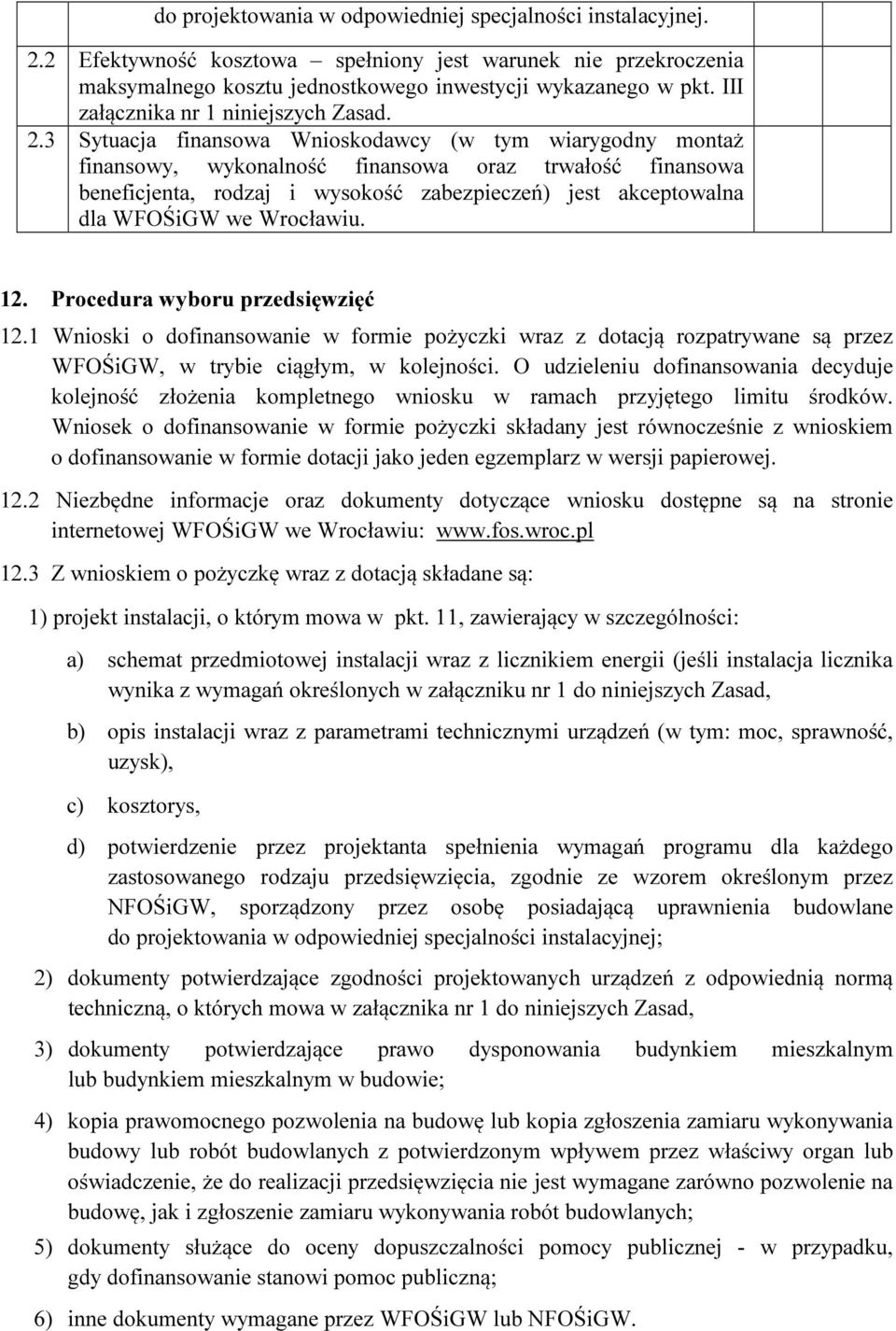 3 Sytuacja finansowa Wnioskodawcy (w tym wiarygodny montaż finansowy, wykonalność finansowa oraz trwałość finansowa beneficjenta, rodzaj i wysokość zabezpieczeń) jest akceptowalna dla WFOŚiGW we