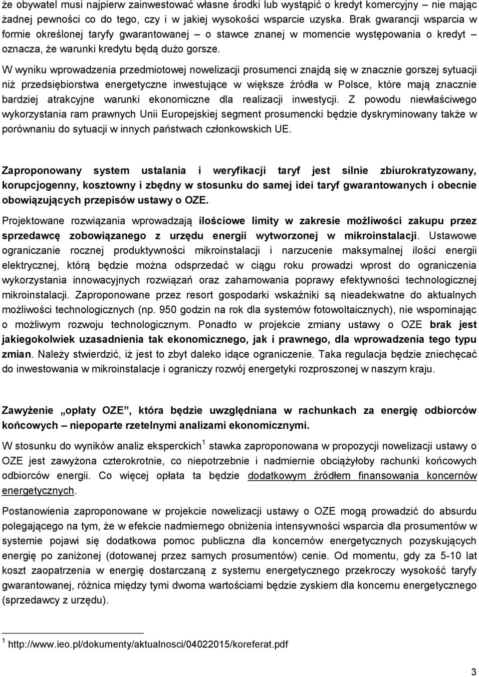 W wyniku wprowadzenia przedmiotowej nowelizacji prosumenci znajdą się w znacznie gorszej sytuacji niż przedsiębiorstwa energetyczne inwestujące w większe źródła w Polsce, które mają znacznie bardziej