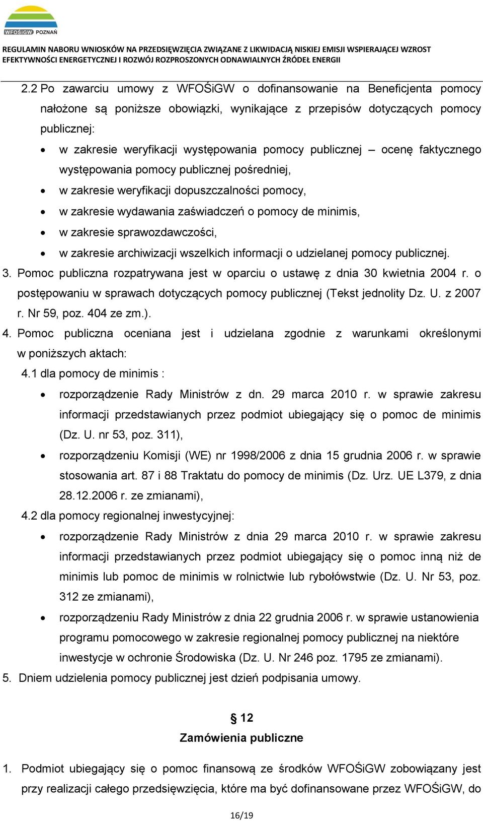 sprawozdawczości, w zakresie archiwizacji wszelkich informacji o udzielanej pomocy publicznej. 3. Pomoc publiczna rozpatrywana jest w oparciu o ustawę z dnia 30 kwietnia 2004 r.
